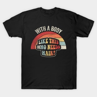 With A Body Like This Who Needs A Hair Funny Dad Birthday Father's Day Bald Gift Dad Jokes T-Shirt